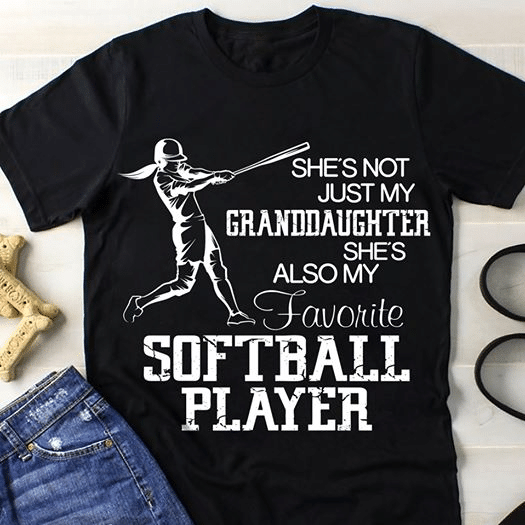 Softball She's not just my granddaughter she's also my favorite softball player T shirt hoodie sweater  size S-5XL