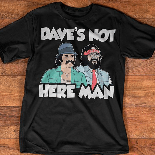Cheech & Chong Dave’s Not Here Man T shirt hoodie sweater  size S-5XL