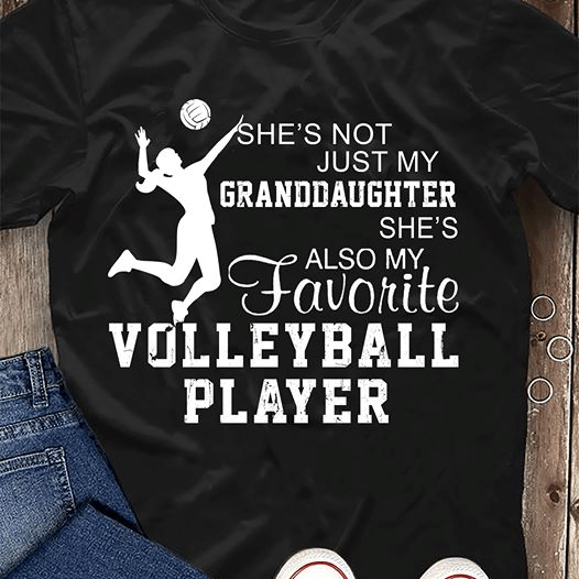 She's not just my granddaughter she's also my favorite volleyabll player T shirt hoodie sweater  size S-5XL