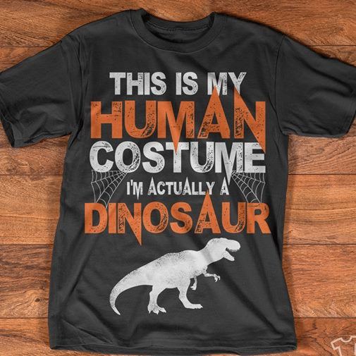 Dinosaur lover this is my human costume i'm actually a dinosaur T Shirt Hoodie Sweater  size S-5XL