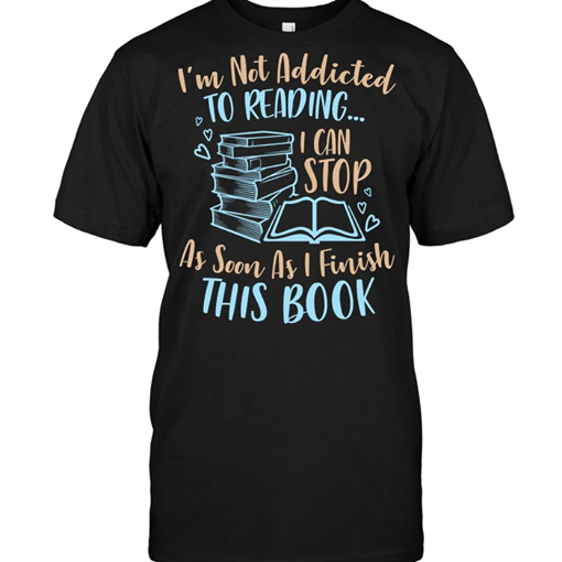 Book lover i'm not addicted to reading i can stop as soon as i finish this book T Shirt Hoodie Sweater  size S-5XL