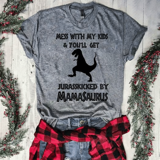 Mess With My Kids You’ll Get Jurasskicked By Mamasaurus T shirt hoodie sweater  size S-5XL