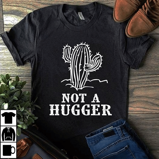 Not a hugger cactus T shirt hoodie sweater  size S-5XL