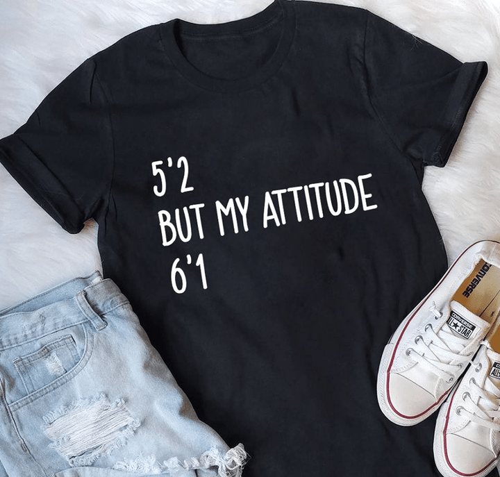 5'2 but my attitude 6'1 for men for women T shirt hoodie sweater  size S-5XL