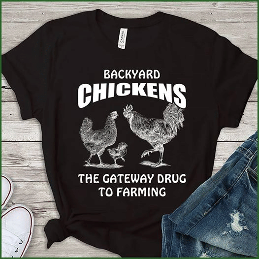 Chickens backyard chickens the gateway drug to farming T Shirt Hoodie Sweater  size S-5XL