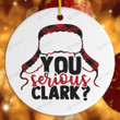 You Serious Clark? Christmas Vacation Xmas Movie Merry Christmas Happy Xmas Gift Xmas Tree Ceramic Circle Ornament