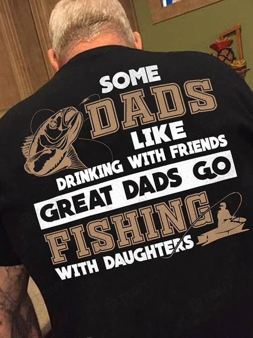 Some Dads Like Drinking With Friends Great Dads Go Fishing With Daughters Graphic Unisex T Shirt, Sweatshirt, Hoodie Size S - 5XL