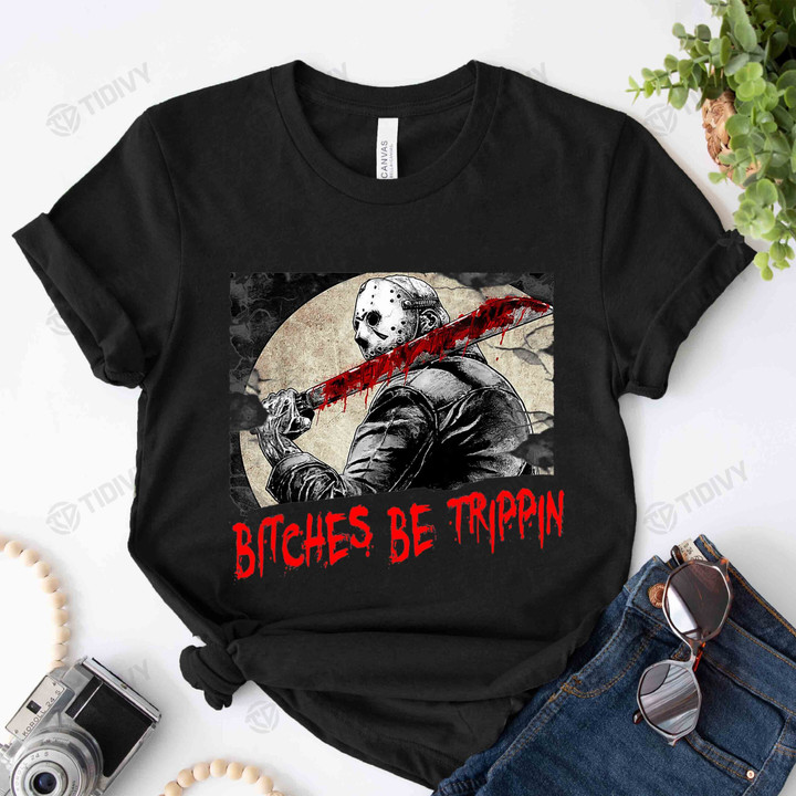 Btches Be Trippin Jason Voorhees Friday the 13th Halloween Horror Movie Happy Halloween Graphic Unisex T Shirt, Sweatshirt, Hoodie Size S - 5XL