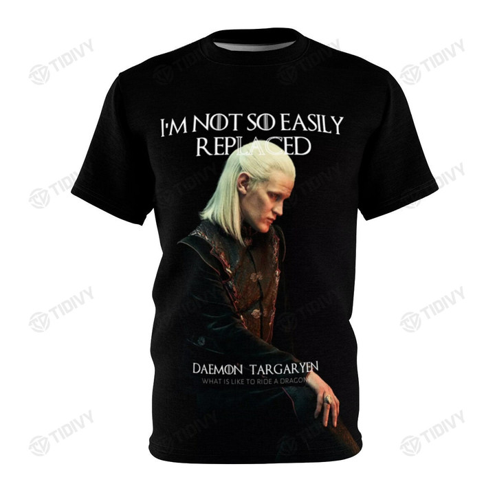 I'm Not So EAsily Replaced Fire And Blood House of the Dragon Daemon Targaryen Rhaenyra Targaryen Game Of Thrones Graphic Unisex T Shirt, Sweatshirt, Hoodie Size S - 5XL