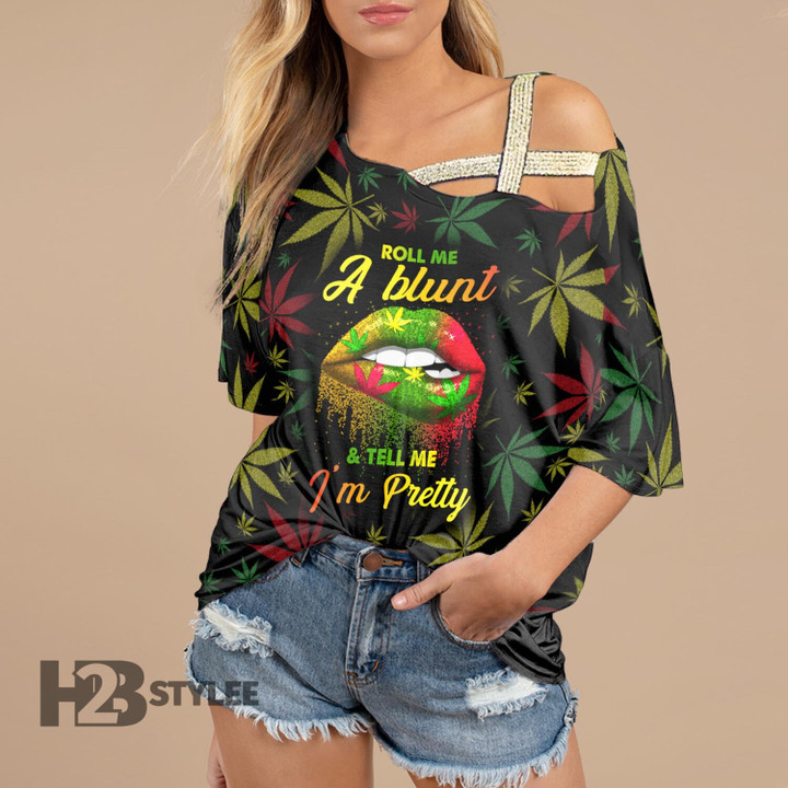Weed Roll Me A Blunt And Tell Me I'm Pretty Cross Shoulder T-shirt