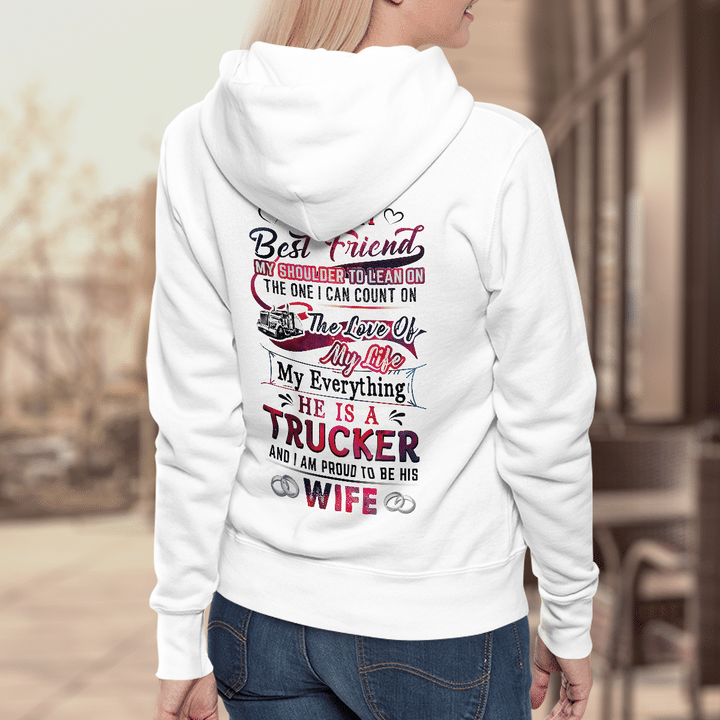 White hoodie for Trucker Wives - Quote saying "Best Friend MY SHOULDER TO LEAN ON THE ONE I CAN COUNT ON The Love Of My Life My Everything HE IS A TRUCKER AND I AM PROUD TO BE HIS WIFE"