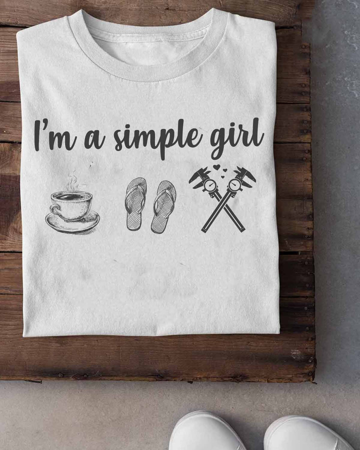 Machinist-themed white t-shirt with 'I'm a simple girl.' quote in black letters.