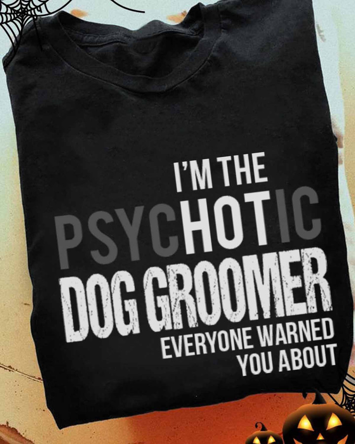Black t-shirt for dog groomers with quote "I'm the Psychotic Dog Groomer everyone warned you about"