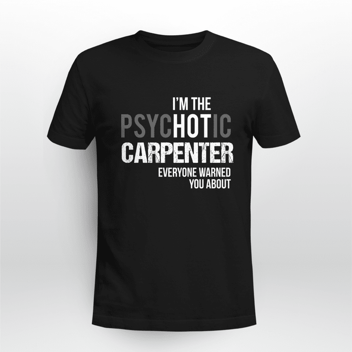 Black cotton carpenter t-shirt with the quote, "I'm the psychotic carpenter everyone warned you about."