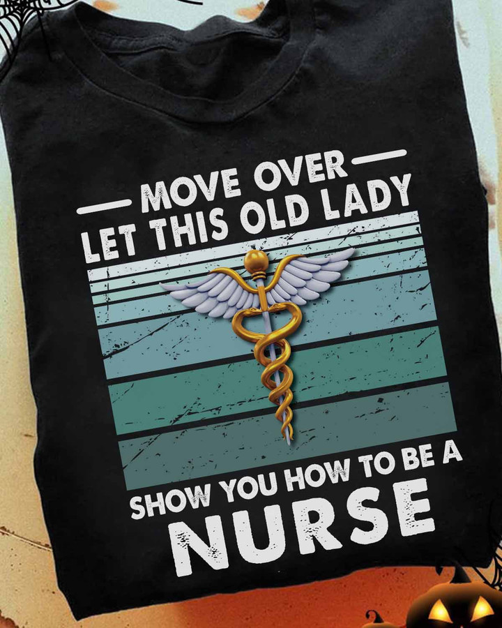 Black Nurse T-shirt with white text saying 'Move Over Let This Old Lady Show You How to Be a Nurse'