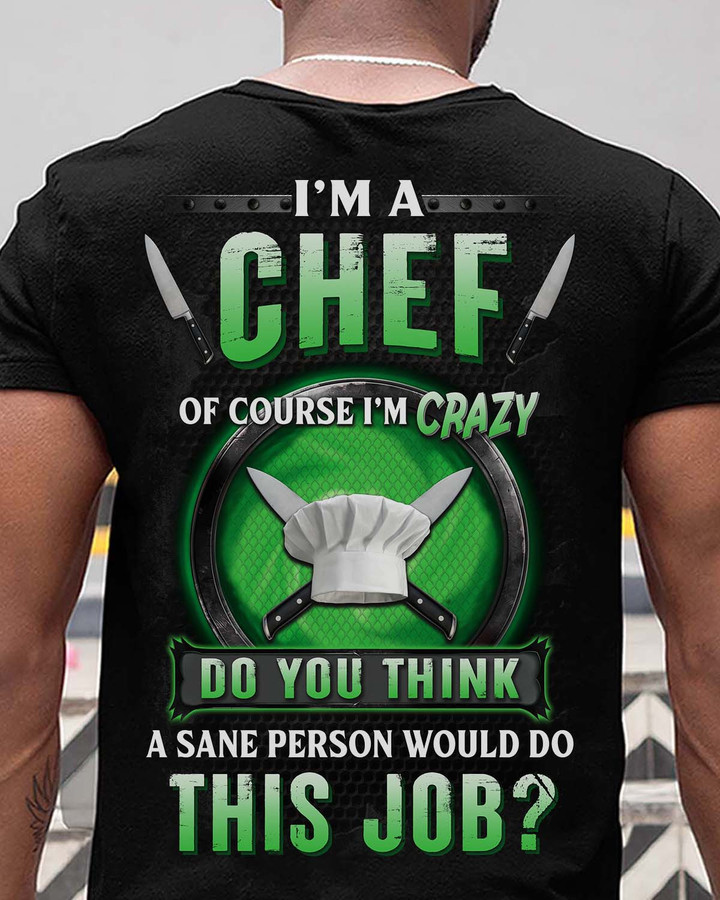 Chef T-Shirt - Graphic of chef hat and knives with the quote 'I'M A CHEF OF COURSE I'M CRAZY DO YOU THINK A SANE PERSON WOULD DO THIS JOB?' showcasing passion for the culinary profession.