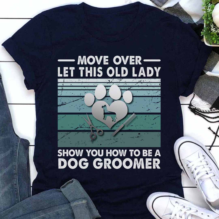 Dog Groomer T-Shirt - Move over, let this old lady show you how to be a dog groomer.