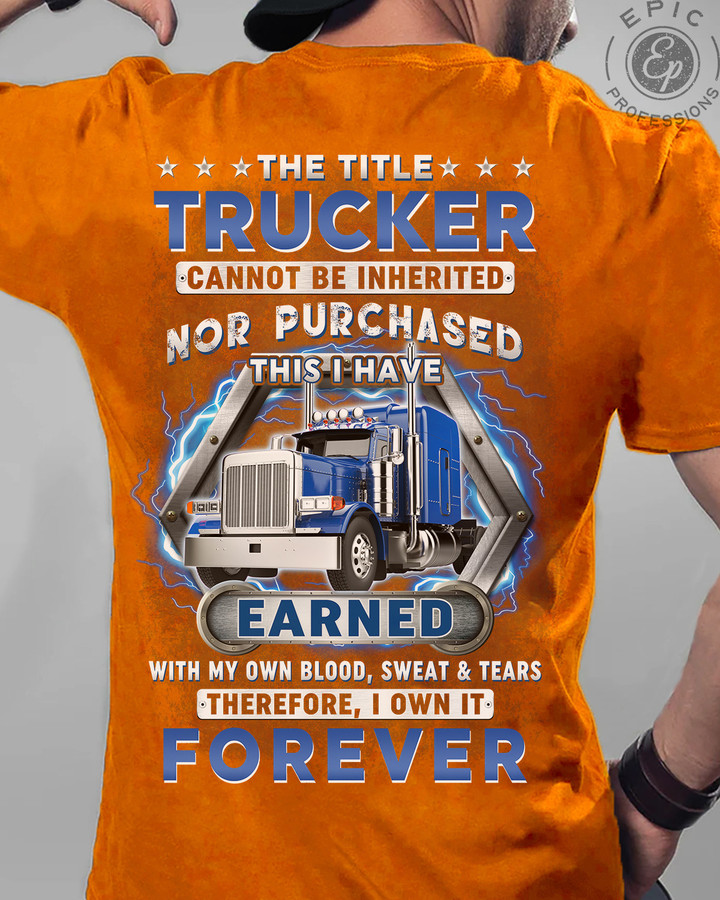 Orange Trucker T-Shirt with Quote - The Title Trucker Cannot be Inherited Nor Purchased