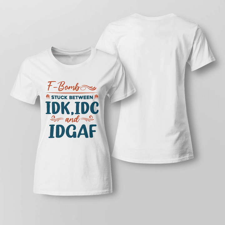 Ladies' white cotton t-shirt with funny quote - F-Bomb stuck between idk idc and idgaf