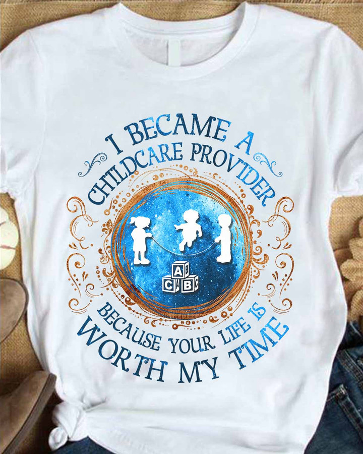 White caregiver t-shirt with the quote "I became a childcare provider because your life is worth my time."