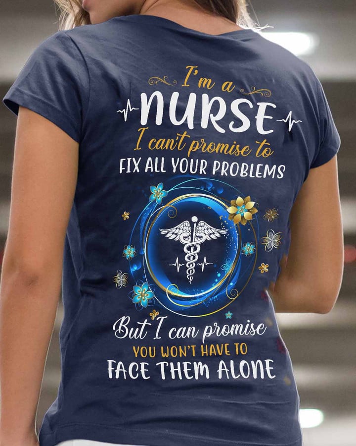 White nurse T-shirt with the quote 'I'm a nurse, I can't promise to fix all your problems but I can promise you won't have to face them alone'.