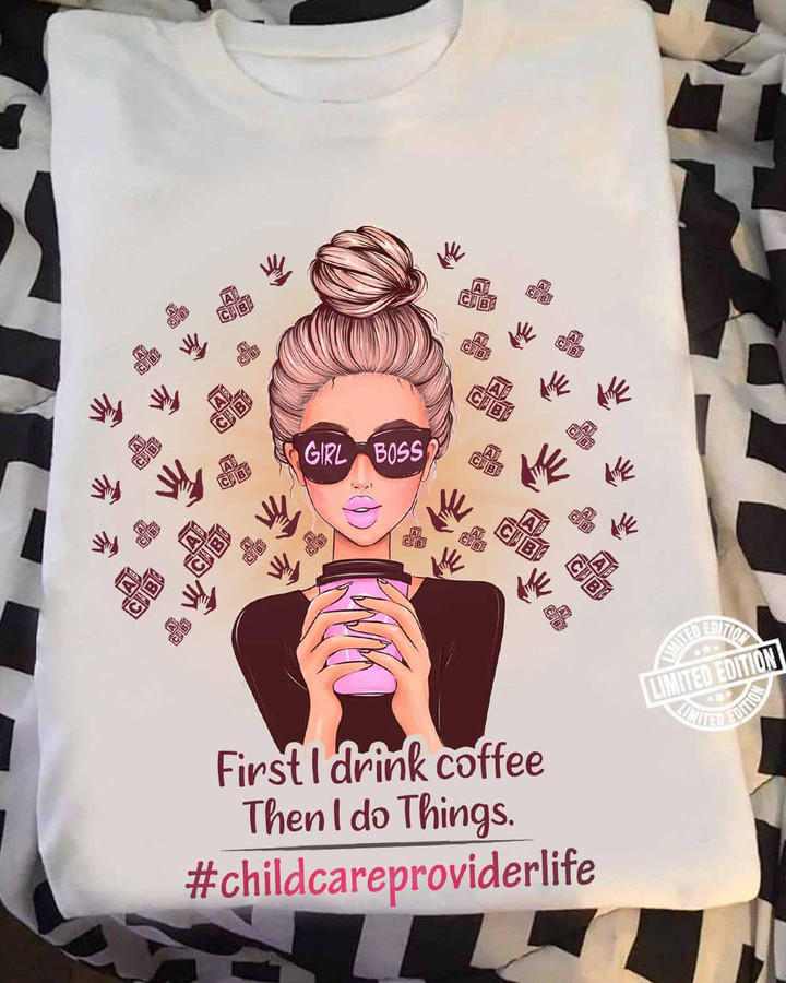 First I drink Coffee Then I do Things - Childcare Provider Life - White-T-shirt - #020922dothin1fchprap