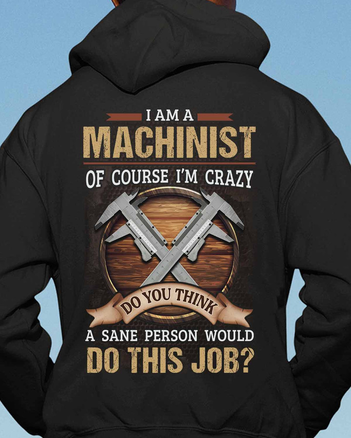 I am a Machinist of Course i'm Crazy- Black -Machinist- Hoodie-#151022DOTHI17BMACHZ6