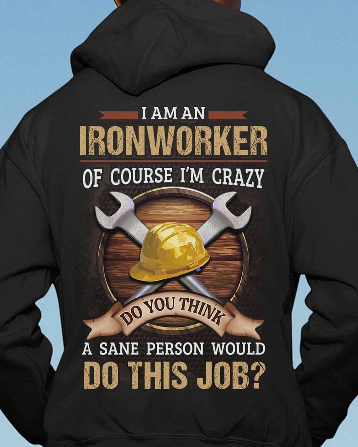I am an Ironworker of Course i'm Crazy- Black -Ironworker- Hoodie-#151022DOTHI17BIRONZ6