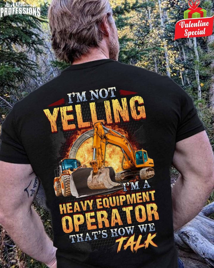 I'm Not Yelling I'm a Heavy Equipment Operator-Black -HeavyEquipmentOperator- T-Shirt -#200123YELIN5BHEOZ6
