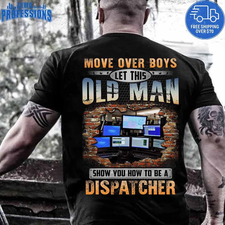 Let This Old Man Show you how to be a Dispatcher-Black -Dispatcher -T-Shirt -#010223OVBOY1BDISPZ4