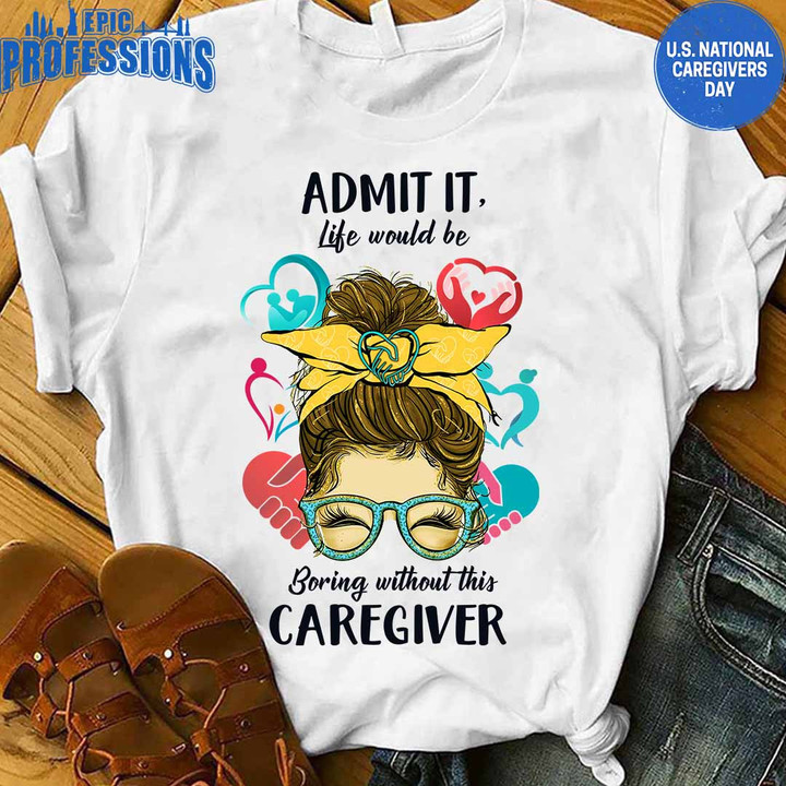 Life Would be Boring Without This Caregiver-White-Caregiver-T shirt-#100223ADMITIT4FCAREZ4