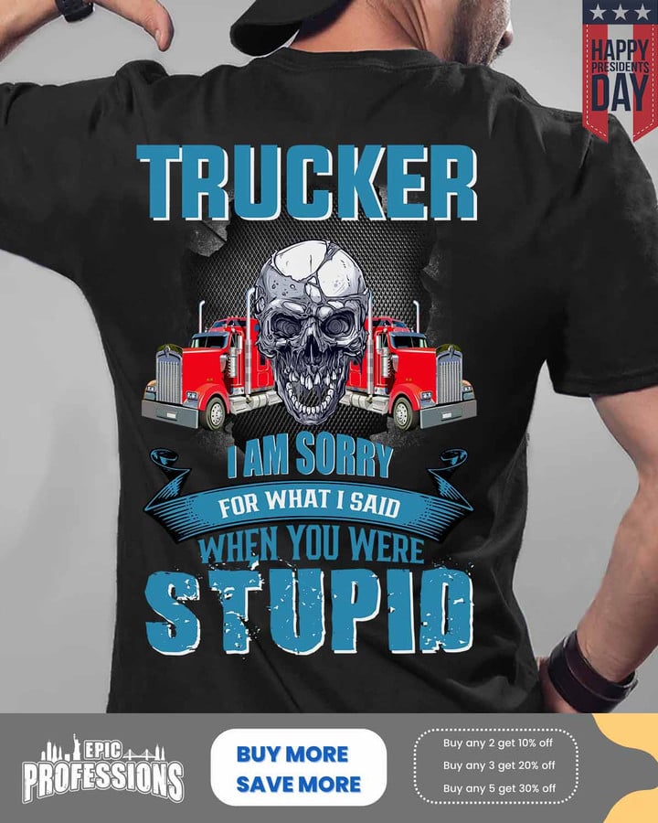 Trucker I am Sorry For What I Said-Black-Trucker- T-shirt -#M170223ISAID1BTRUCZ6