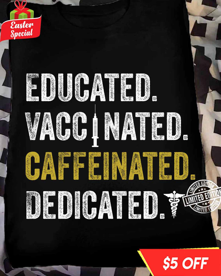 Black nurse t-shirt with quote 'educated, vaccinated, caffeinated, dedicated' in white text.