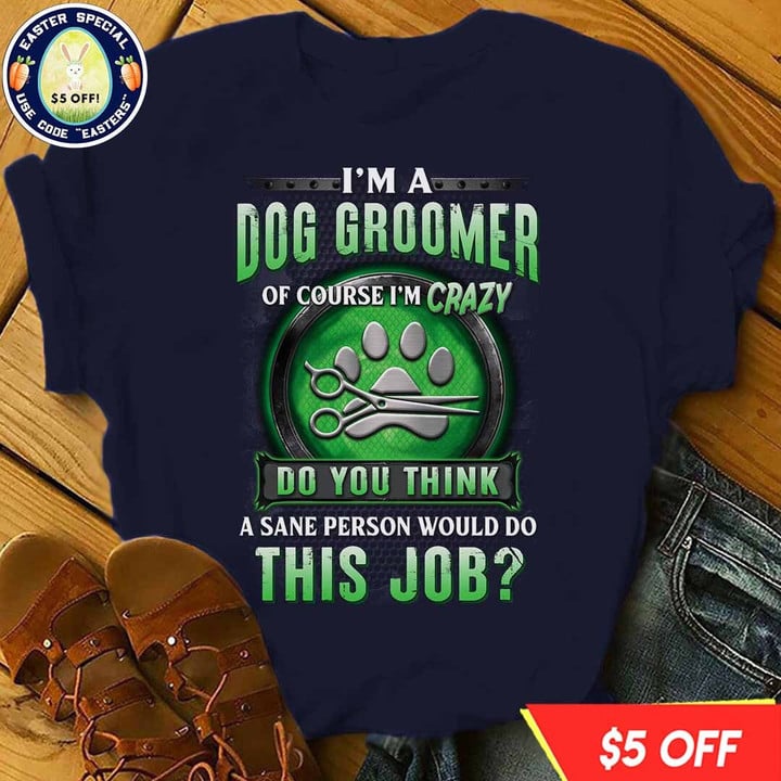 I m' a Dog Groomer of Course I m' Crazy - Navy Blue -Doggroomer-T-Shirt -#F010423DOTHI14FDOGRZ4