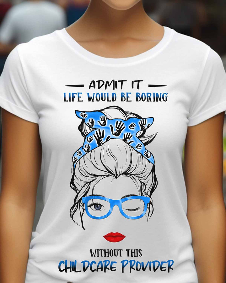 Admit it Life Would be Boring Without This Childcare Provider-T- shirt-#F190523ADMITIT1FCHPRZ8
