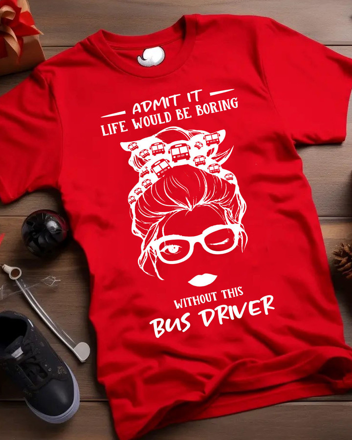 Life would be boring with out this Bus Driver -T-shirt-#F241123ADMITIT5FBUDRZ4