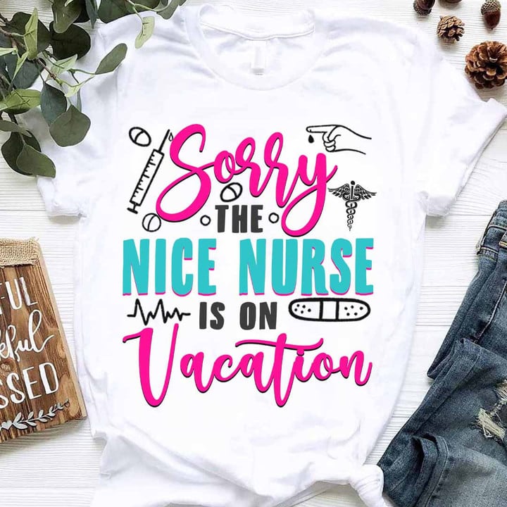 Sorry The Nice Nurse is on Vacation-T-shirt-#F130124ONVAC7BNURSZ2