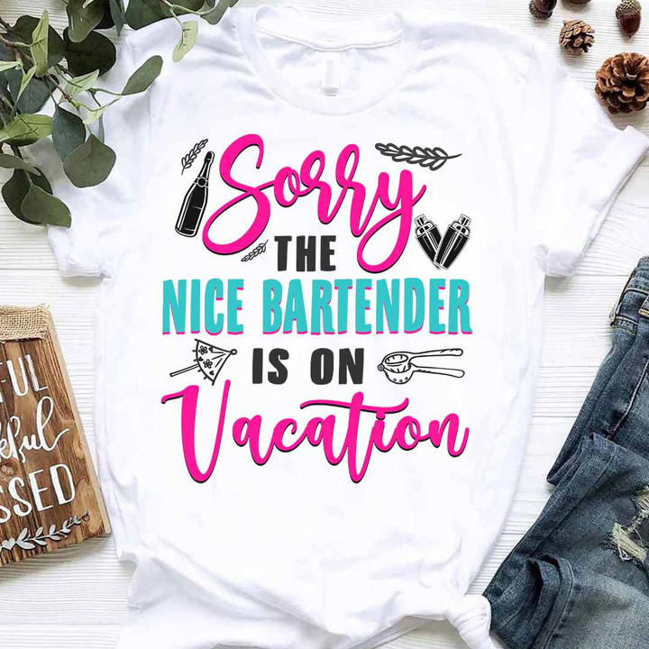 Sorry The Nice Bartender is on Vacation-T-shirt-#F130124ONVAC7FBARTZ2