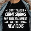 I Don't Watch Crime Shows For Entertainment Womens Shirts With Funny Sayings Gifts