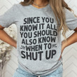 Since You Know It All You Should Also Know When To Shut Up Shirt Cool Funny T-Shirt