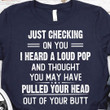 Just Checking On You I Heard A Loud Pop T-Shirt Funny Tee Shirts For Men