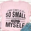 My Circle Is So Small I Started Talking To Myself Shirt Funny Gift Ideas For Friends