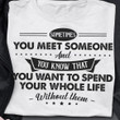 Sometimes You Meet Someone You Don'T Want To Spend Your Life Shirt Funny Breakup Gifts