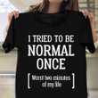 I Tried To Be Normal Once Worst Two Of My Life Shirt Funny Birthday Gifts For Best Friend