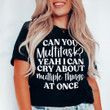 I Can Cry About Multiple Things At Once T-Shirt Womens Statement Shirts Funny