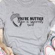 You're Nuttier Than A Squirrel Turd T-Shirt Humorous Funny Statement Shirts With Sayings