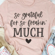 So Grateful For So Breakin' Much Shirt Sarcastic Funny T-Shirt Sayings Gift For Teens