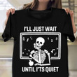 Skeleton I'll Just Wait Until It's Quiet T-Shirt Funny Halloween Shirts For Teachers
