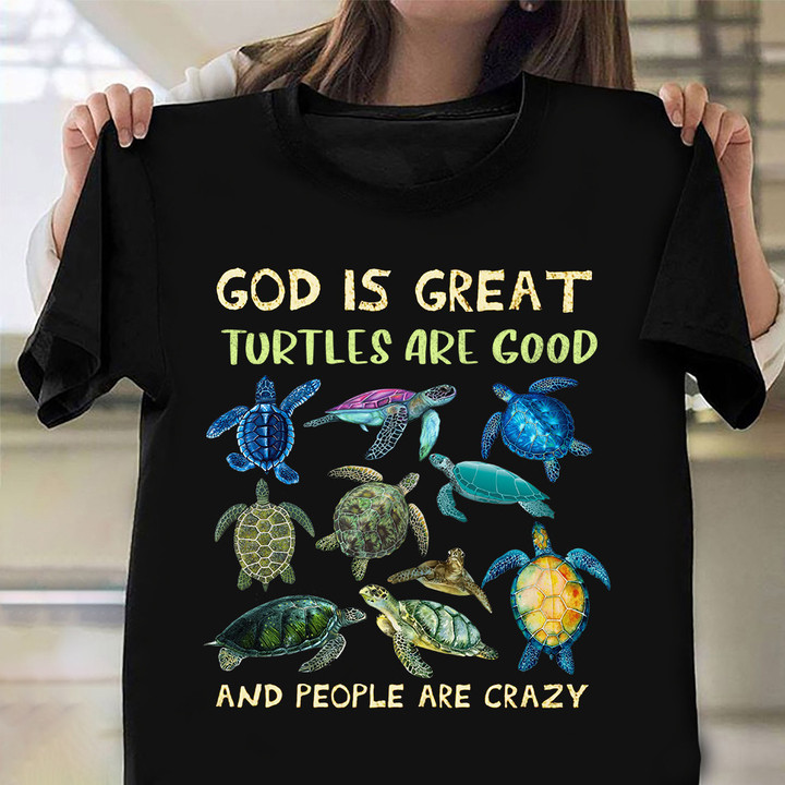 God Is Great Turtle Are Good And People Are Crazy Shirt Funny Sayings Gifts For Turtle Lovers