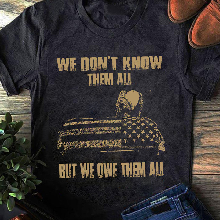 US Eagle We Don't Know Them All But We Owe Them All Shirt Military Veterans Memorial T-Shirt